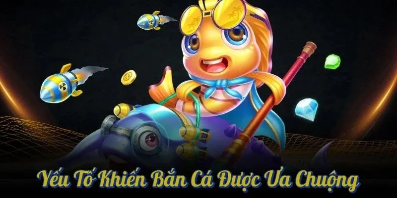 Yếu tố khiến bắn cá tại nhà cái được ưa chuộng