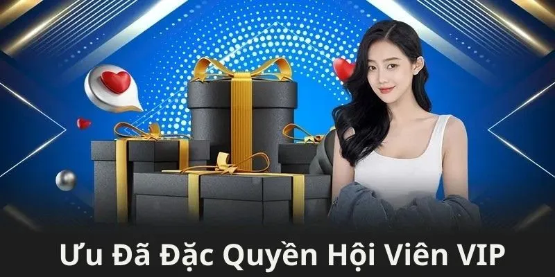 Hội viên Vip có những đặc quyền riêng